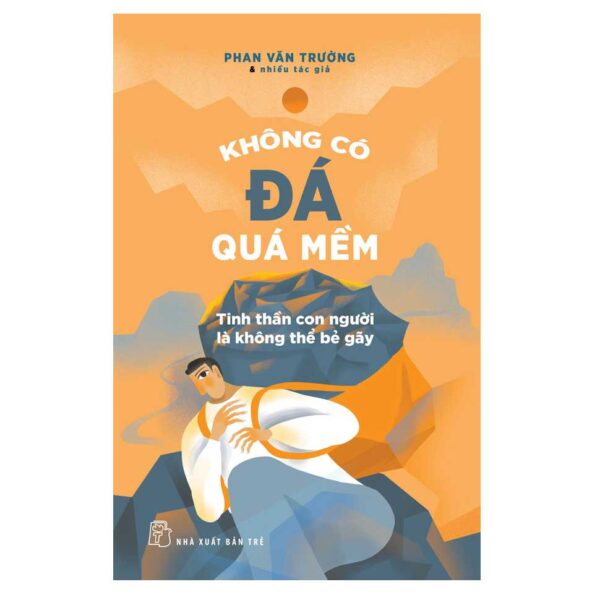 Không có đá quá mềm – Tinh thần con người là không thể bẻ gãy – Phan Văn Trường